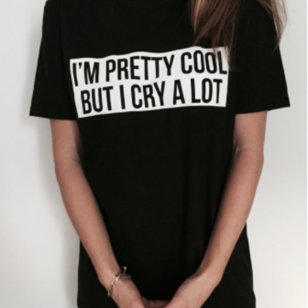 T-shirt - "I'm Pretty Cool but I cry a lot"